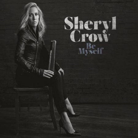 SHERYL CROW - BE MYSELF 2017